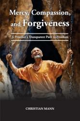  Mercy, Compassion, and Forgiveness: A Prisoner\'s Transparent Path to Freedom 