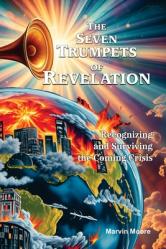  The Seven Trumpets of Revelation: Recognizing and Surviving the Coming Crisis 