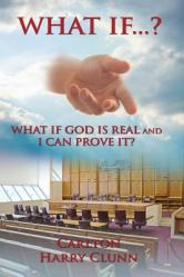  What If...? What If God Is Real and I Can Prove It? 