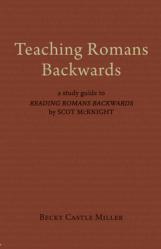  Teaching Romans Backwards: A Study Guide to Reading Romans Backwards by Scot McKnight 