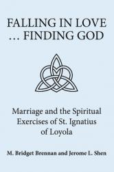  Falling in Love ... Finding God: Marriage and the Spiritual Exercises of St. Ignatius of Loyola 