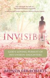  Invisible: God\'s Loving Pursuit of His Unseen Daughters 