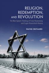  Religion, Redemption and Revolution: The New Speech Thinking Revolution of Franz Rozenzweig and Eugen Rosenstock-Huessy 