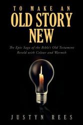  To Make an Old Story New: The Epic Saga of the Bible\'s Old Testament Retold with Color and Warmth 