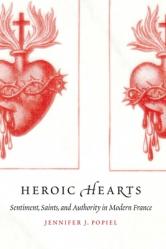  Heroic Hearts: Sentiment, Saints, and Authority in Modern France 