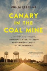  Canary in the Coal Mine: A Forgotten Rural Community, a Hidden Epidemic, and a Lone Doctor Battling for the Life, Health, and Soul of the People 