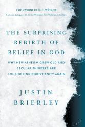  The Surprising Rebirth of Belief in God: Why New Atheism Grew Old and Secular Thinkers Are Considering Christianity Again 