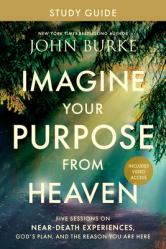  Imagine Your Purpose from Heaven Study Guide with Streaming Video Access: Five Sessions on Near-Death Experiences, God\'s Plan, and the Reason You Are 