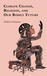  Climate Change, Religion, and Our Bodily Future 