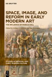  Space, Image, and Reform in Early Modern Art: The Influence of Marcia Hall 