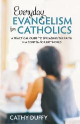  Everyday Evangelism for Catholics: A Practical Guide to Spreading the Faith in a Contemporary World 