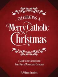  Celebrating a Merry Catholic Christmas: A Guide to the Customs and Feast Days of Advent and Christmas 