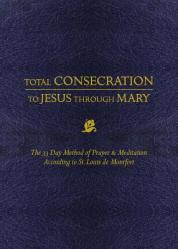  Total Consecration to Jesus Thru Mary: The 33 Day Method of Prayer & Meditation According to St. Louis de Montfort 