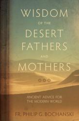  Wisdom of the Desert Fathers and Mothers: Ancient Advice for the Modern World 