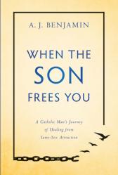  When the Son Frees You: A Catholic Man\'s Journey of Healing from Same-Sex Attraction 