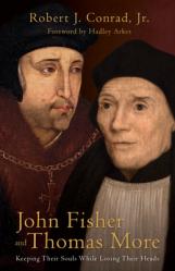  John Fisher and Thomas More: Keeping Their Souls While Losing Their Heads 