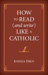  How to Read (and Write) Like a Catholic 