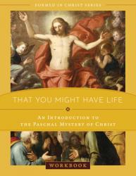  That You Might Have Life: An Introduction to the Paschal Mystery of Christ Workbook 