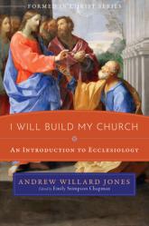 I Will Build My Church: An Introduction to Ecclesiology 