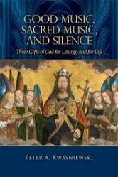  Good Music, Sacred Music, and Silence: Three Gifts of God for Liturgy and for Life 