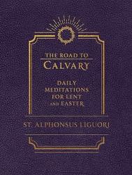  The Road to Calvary: Daily Meditations for Lent and Easter 