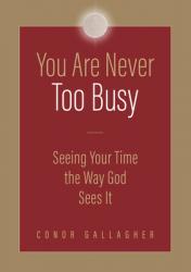  You Are Never Too Busy: Seeing Your Time the Way God Sees Your Time 