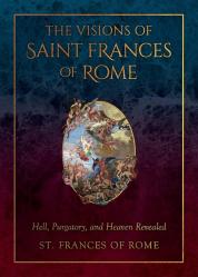  The Visions of Saint Frances of Rome: Hell, Purgatory, and Heaven Revealed 