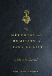  The Meekness and Humility of Jesus Christ: A Life to Be Learned 