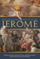  The Last Communion of Saint Jerome: The Eucharist, Monasticism, and Priesthood in the Life of a Church Father 