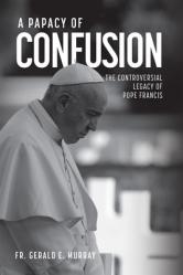  A Papacy of Confusion: The Controversial Legacy of Pope Francis 