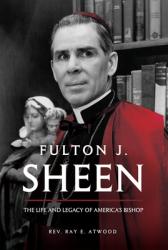  Fulton J. Sheen: The Life and Legacy of America\'s Bishop 