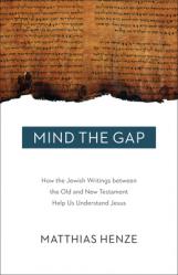  Mind the Gap: How the Jewish Writings Between the Old and New Testament Help Us Understand Jesus 