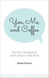  You, Me, and Coffee: Our Lives, Your Journal, and So Much to Talk about 