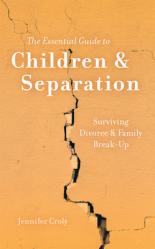  The Essential Guide to Children & Separation: Surviving Divorce & Family Break-Up 