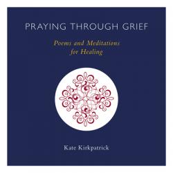  Praying Through Grief: Poems and Meditations for Healing 