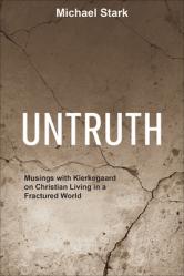  Untruth: Musings with Kierkegaard on Christian Living in a Fractured World 