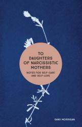  To Daughters of Narcissistic Mothers: Notes for Self-Care and Self-Love 