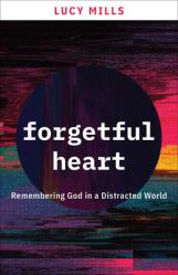  Forgetful Heart: Remembering God in a Distracted World 