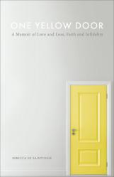  One Yellow Door: A Memoir of Love and Loss, Faith, and Infidelity 