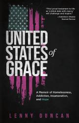  United States of Grace: A Memoir of Homelessness, Addiction, Incarceration, and Hope 