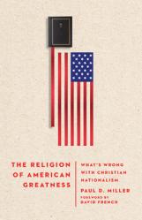  The Religion of American Greatness: What\'s Wrong with Christian Nationalism 