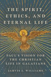  The Spirit, Ethics, and Eternal Life: Paul\'s Vision for the Christian Life in Galatians 
