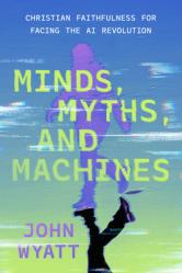  Minds, Myths, and Machines: Christian Faithfulness for Facing the AI Revolution 