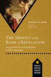  The Trinity in the Book of Revelation: Seeing Father, Son, and Holy Spirit in John\'s Apocalypse 