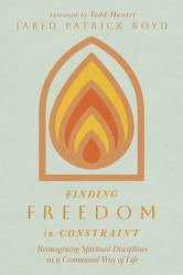 Finding Freedom in Constraint: Reimagining Spiritual Disciplines as a Communal Way of Life 