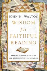  Wisdom for Faithful Reading: Principles and Practices for Old Testament Interpretation 