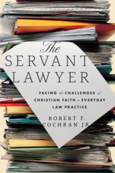  The Servant Lawyer: Facing the Challenges of Christian Faith in Everyday Law Practice 