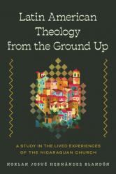  Latin American Theology from the Ground Up: A Study in the Lived Experiences of the Nicaraguan Church 