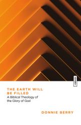  The Earth Will Be Filled: A Biblical Theology of the Glory of God 