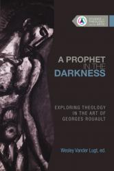  A Prophet in the Darkness: Exploring Theology in the Art of Georges Rouault 